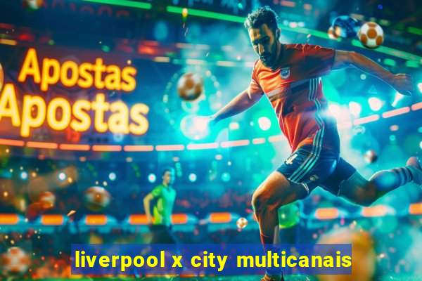 liverpool x city multicanais